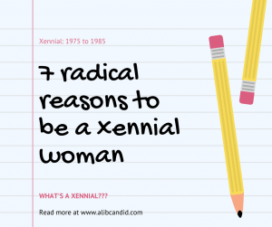 7 reasons to be a Xennial Woman